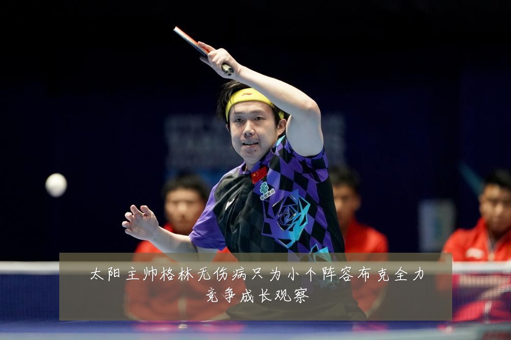 太阳主帅格林无伤病只为小个阵容布克全力竞争成长观察