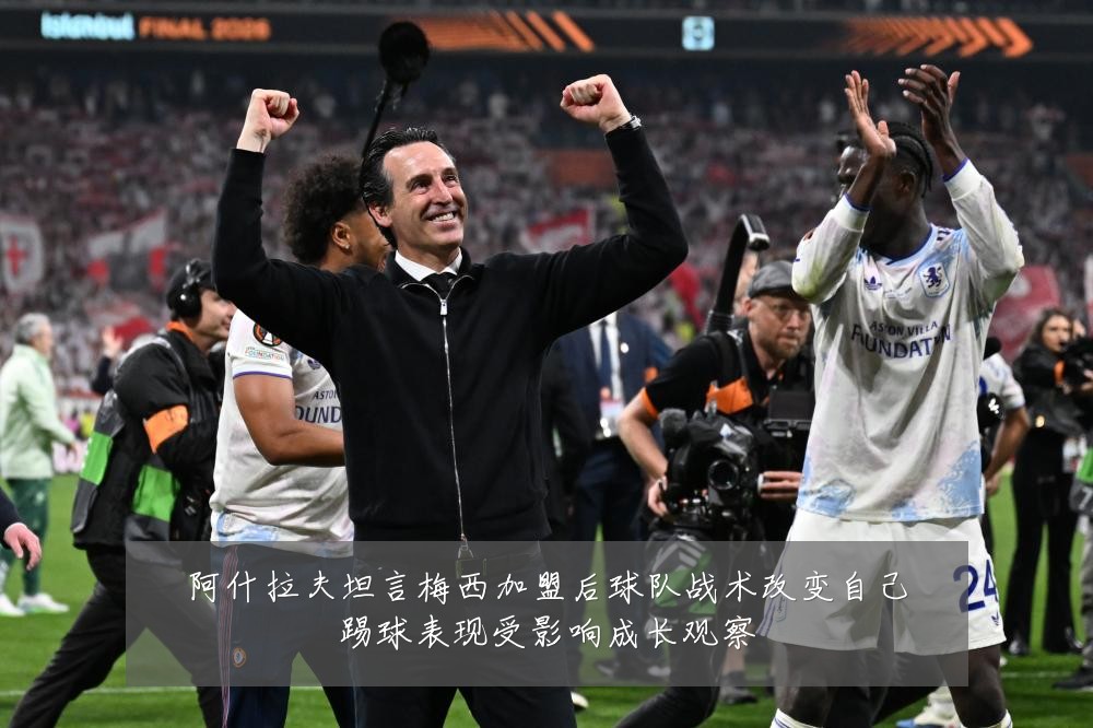 阿什拉夫坦言梅西加盟后球队战术改变自己踢球表现受影响成长观察