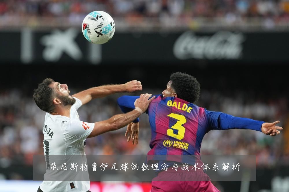 范尼斯特鲁伊足球执教理念与战术体系解析