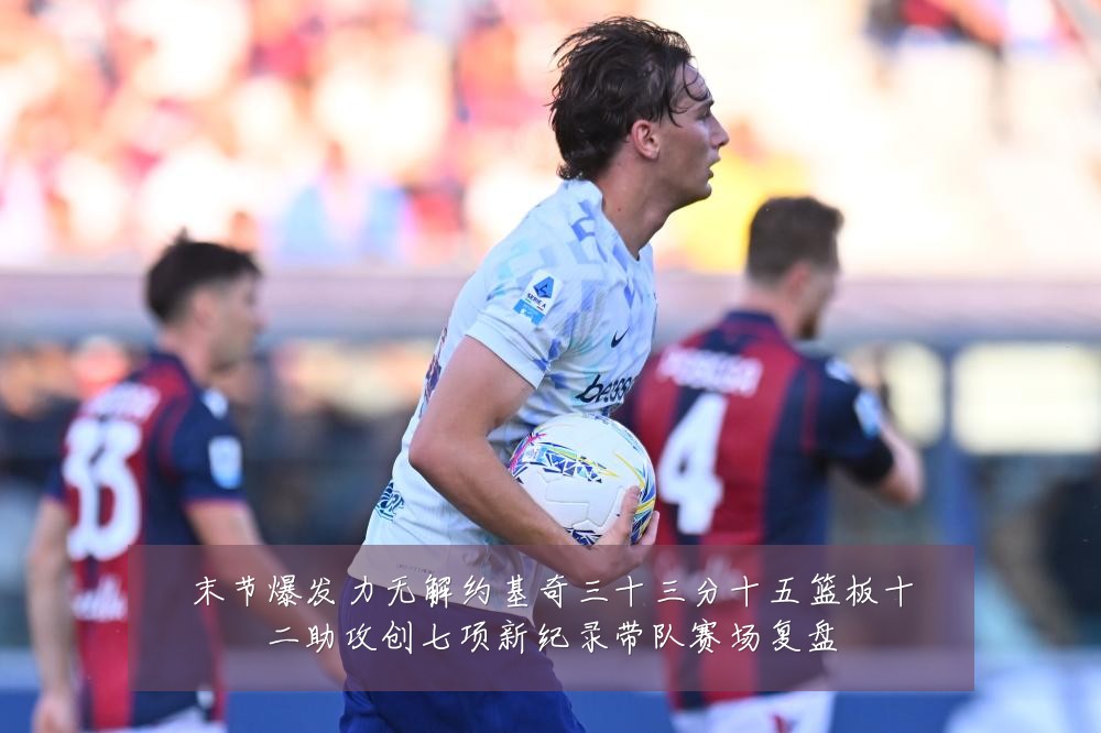 末节爆发力无解约基奇三十三分十五篮板十二助攻创七项新纪录带队赛场复盘