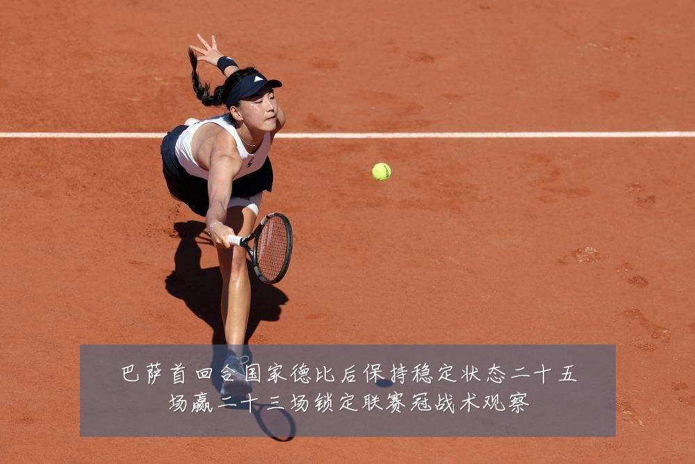 巴萨首回合国家德比后保持稳定状态二十五场赢二十三场锁定联赛冠战术观察