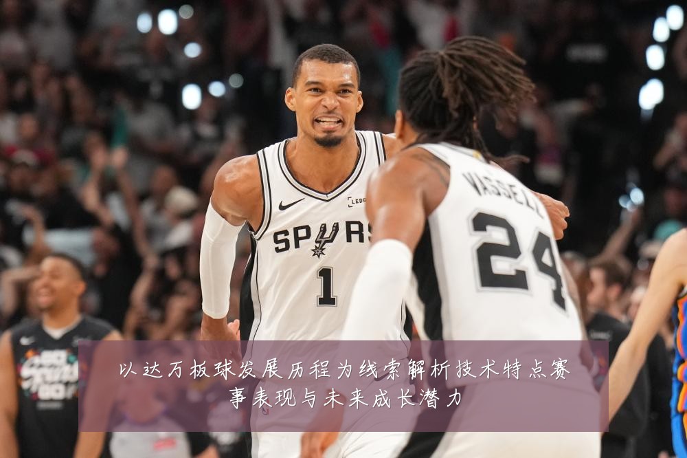 以达万板球发展历程为线索解析技术特点赛事表现与未来成长潜力