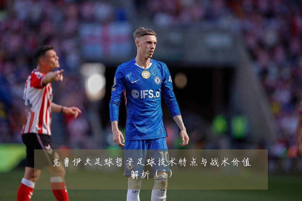 克鲁伊夫足球哲学足球技术特点与战术价值解析(3)